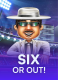 Six or Out!