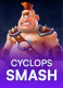 Cyclops Smash