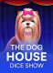 The Dog House Dice Show