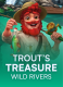 Trout’s Treasure – Wild Rivers